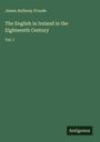 James Anthony Froude: The English in Ireland in the Eighteenth Century, Buch