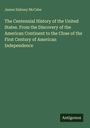 James Dabney Mccabe: The Centennial History of the United States. From the Discovery of the American Continent to the Close of the First Century of American Independence, Buch