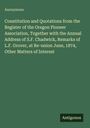 Anonymous: Constitution and Quotations from the Register of the Oregon Pioneer Association, Together with the Annual Address of S.F. Chadwick, Remarks of L.F. Grover, at Re-union June, 1874, Other Matters of Interest, Buch