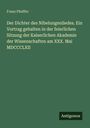 Franz Pfeiffer: Der Dichter des Nibelungenliedes. Ein Vortrag gehalten in der feierlichen Sitzung der Kaiserlichen Akademie der Wissenschaften am XXX. Mai MDCCCLXII, Buch