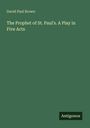 David Paul Brown: The Prophet of St. Paul's. A Play in Five Acts, Buch