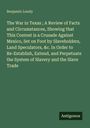 Benjamin Lundy: The War in Texas ; A Review of Facts and Circumstances, Showing that This Contest is a Crusade Against Mexico, Set on Foot by Slaveholders, Land Speculators, &c. In Order to Re-Establish, Extend, and Perpetuate the System of Slavery and the Slave Trade, Buch