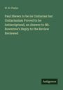 W. B. Clarke: Paul Shewn to be no Unitarian but Unitarianism Proved to be Antiscriptural, an Answer to Mr. Rowntree's Reply to the Review Reviewed, Buch