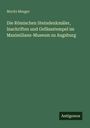 Moritz Mezger: Die Römischen Steindenkmäler, Inschriften und Gefässstempel im Maximilians-Museum zu Augsburg, Buch
