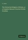 D. James: The Patriarchal Religion of Britain, or a Complete Manual of Ancient British Druidism, Buch