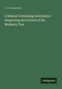 F. G. Comstock: A Manual Containing Information Respecting the Growth of the Mulberry Tree, Buch