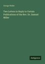 George Weller: Two Letters in Reply to Certain Publications of the Rev. Dr. Samuel Miller, Buch