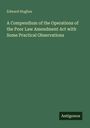 Edward Hughes: A Compendium of the Operations of the Poor Law Amendment Act with Some Practical Observations, Buch