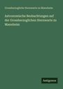 Grossherzogliche Sternwarte Zu Mannheim: Astronomische Beobachtungen auf der Grossherzoglichen Sternwarte zu Mannheim, Buch