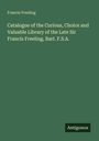Francis Freeling: Catalogue of the Curious, Choice and Valuable Library of the Late Sir Francis Freeling, Bart. F.S.A., Buch