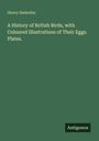 Henry Seebohm: A History of British Birds, with Coloured Illustrations of Their Eggs. Plates., Buch