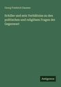 Georg Friedrich Daumer: Schiller und sein Verhältniss zu den politischen und religiösen Fragen der Gegenwart, Buch