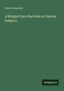 Henry Edwards: A Mingled Yarn Sketches on Various Subjects, Buch