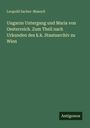 Leopold Sacher-Masoch: Ungarns Untergang und Maria von Oesterreich. Zum Theil nach Urkunden des k.k. Staatsarchiv zu Wien, Buch