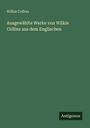 Wilkie Collins: Ausgewählte Werke von Wilkie Collins aus dem Englischen, Buch