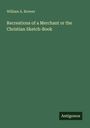 William A. Brewer: Recreations of a Merchant or the Christian Sketch-Book, Buch