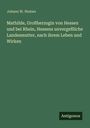Johann W. Steiner: Mathilde, Großherzogin von Hessen und bei Rhein, Hessens unvergeßliche Landesmutter, nach ihrem Leben und Wirken, Buch