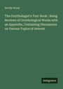 Neville Wood: The Ornithologist's Text-Book : Being Reviews of Ornithological Works with an Appendix, Containing Discussions on Various Topics of Interest, Buch