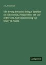 J. L. Comstock: The Young Botanist: Being a Treatise on the Science, Prepared for the Use of Persons Just Commencing the Study of Plants, Buch
