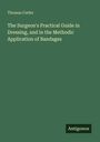 Thomas Cutler: The Surgeon's Practical Guide in Dressing, and in the Methodic Application of Bandages, Buch