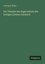Ludwig B. Böhm: Die Therapie des Auges mittels des farbigen Lichtes: Lehrbuch, Buch
