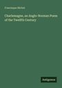 Francisque Michel: Charlemagne, an Anglo-Norman Poem of the Twelfth Century, Buch