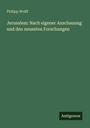 Philipp Wolff: Jerusalem: Nach eigener Anschauung und den neuesten Forschungen, Buch