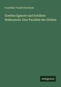 Franti¿ek Tomá¿ Bratránek: Goethes Egmont und Schillers Wallenstein: Eine Parallele der Dichter, Buch