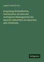 August Friedrich Pott: Doppelung Reduplikation, Germination: als eines der wichtigsten Bildungsmittel der Sprache, beleuchtet aus Sprachen aller Welttheile., Buch