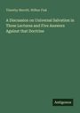 Timothy Merritt: A Discussion on Universal Salvation in Three Lectures and Five Answers Against that Doctrine, Buch