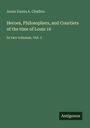 Annie Emma A. Challice: Heroes, Philosophers, and Courtiers of the time of Louis 16, Buch