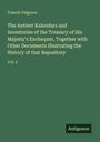 Francis Palgrave: The Antient Kalendars and Inventories of the Treasury of His Majesty's Exchequer, Together with Other Documents Illustrating the History of that Repository, Buch