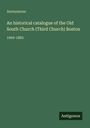 Anonymous: An historical catalogue of the Old South Church (Third Church) Boston, Buch