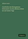 Wilhelm Gebler: Geschichte des Herzogthums Steiermark von den ältesten Zeiten bis auf unsere Tage, Buch