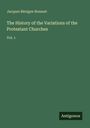 Jacques Bénigne Bossuet: The History of the Variations of the Protestant Churches, Buch