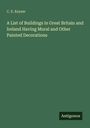 C. E. Keyser: A List of Buildings in Great Britain and Ireland Having Mural and Other Painted Decorations, Buch