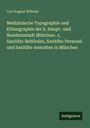 Carl August Wibmer: Medizinische Topographie und Ethnographie der k. Haupt- und Residenzstadt München. 1, Sanitäts-Behörden, Sanitäts-Personal und Sanitäts-Anstalten in München, Buch
