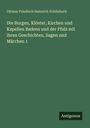 Ottmar Friedrich Heinrich Schönhuth: Die Burgen, Klöster, Kirchen und Kapellen Badens und der Pfalz mit ihren Geschichten, Sagen und Märchen 1, Buch