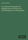 Joseph Lemling: Der praktische Photograph: Ein Rathgeber über das Neueste und Zweckmässigate in der Photographie, Buch