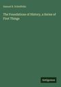 Samuel B. Schieffelin: The Foundations of History, a Series of First Things, Buch