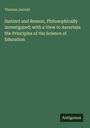 Thomas Jarrold: Instinct and Reason, Philosophically Investigated; with a View to Ascertain the Principles of the Science of Education, Buch