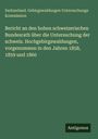 Switzerland. Gebirgswaldungen Untersuchungs Kommission: Bericht an den hohen schweizerischen Bundesrath über die Untersuchung der schweiz. Hochgebirgswaldungen, vorgenommen in den Jahren 1858, 1859 und 1860, Buch