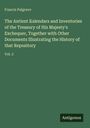 Francis Palgrave: The Antient Kalendars and Inventories of the Treasury of His Majesty's Exchequer, Together with Other Documents Illustrating the History of that Repository, Buch