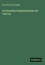 Ernst Friedrich Gelpke: Die christliche Sagengeschichte der Schweiz, Buch