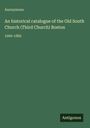 Anonymous: An historical catalogue of the Old South Church (Third Church) Boston, Buch