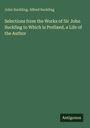 John Suckling: Selections from the Works of Sir John Suckling to Which is Prefixed, a Life of the Author, Buch
