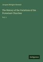 Jacques Bénigne Bossuet: The History of the Variations of the Protestant Churches, Buch