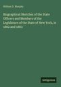 William D. Murphy: Biographical Sketches of the State Officers and Members of the Legislature of the State of New York, in 1862 and 1863, Buch
