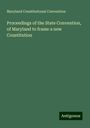 Maryland Constitutional Convention: Proceedings of the State Convention, of Maryland to frame a new Constitution, Buch