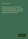 John Stuart Mill: An Examination of Sir William Hamiltons Philosophy, and of the Principal Philosophical Questions discussed in his Writings, Buch